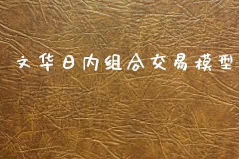 文华日内组合交易模型_https://m.apzhendong.com_期货行情_第1张
