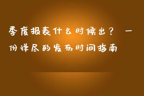 季度报表什么时候出？ 一份详尽的发布时间指南_https://m.apzhendong.com_财务分析_第1张