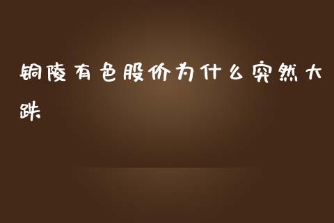 铜陵有色股价为什么突然大跌_https://m.apzhendong.com_期货行情_第1张