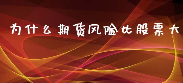 为什么期货风险比股票大_https://m.apzhendong.com_全球经济_第1张