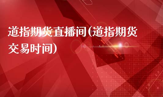 道指期货直播间(道指期货交易时间)_https://m.apzhendong.com_财务分析_第1张