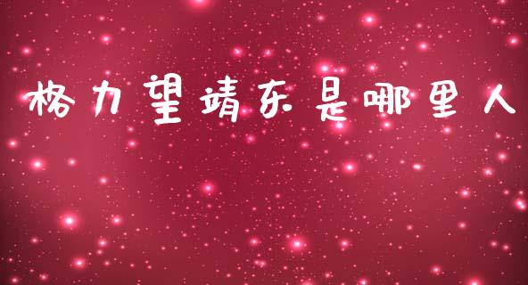 格力望靖东是哪里人_https://m.apzhendong.com_期货行情_第1张