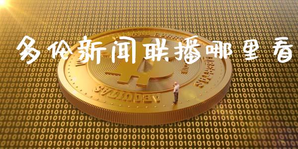 多伦新闻联播哪里看_https://m.apzhendong.com_全球经济_第1张