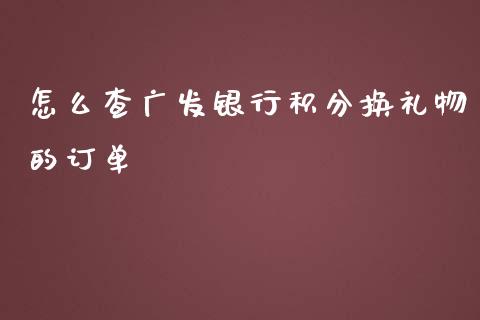 怎么查广发银行积分换礼物的订单_https://m.apzhendong.com_全球经济_第1张