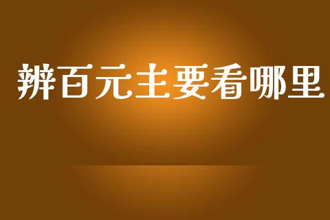 辨百元主要看哪里_https://m.apzhendong.com_全球经济_第1张