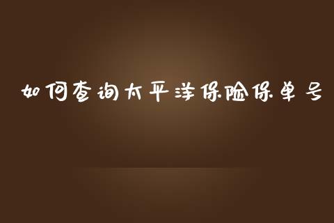 如何查询太平洋保险保单号_https://m.apzhendong.com_财经资讯_第1张
