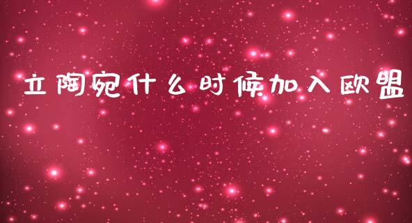 立陶宛什么时候加入欧盟_https://m.apzhendong.com_财务分析_第1张