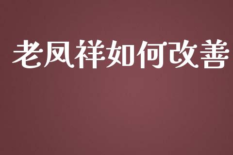 老凤祥如何改善_https://m.apzhendong.com_期货行情_第1张