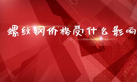 螺纹钢价格受什么影响_https://m.apzhendong.com_财务分析_第1张