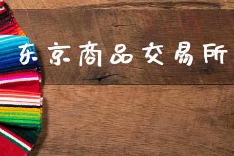 东京商品交易所_https://m.apzhendong.com_财经资讯_第1张