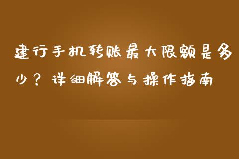 建行手机转账最大限额是多少？详细解答与操作指南_https://m.apzhendong.com_期货行情_第1张