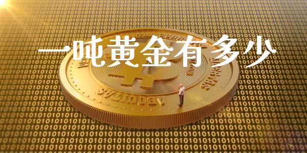 一吨黄金有多少_https://m.apzhendong.com_期货行情_第1张