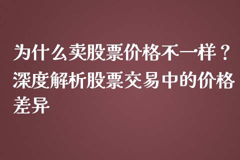 为什么卖股票价格不一样？深度解析股票交易中的价格差异_https://m.apzhendong.com_期货行情_第1张