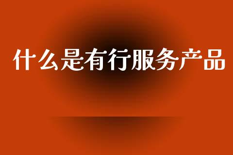 什么是有行服务产品_https://m.apzhendong.com_期货行情_第1张