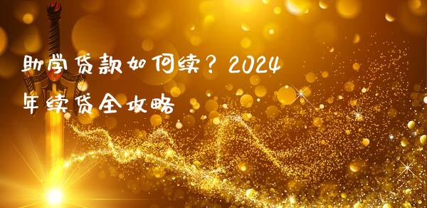 助学贷款如何续？2024年续贷全攻略_https://m.apzhendong.com_全球经济_第1张