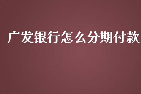 广发银行怎么分期付款_https://m.apzhendong.com_财经资讯_第1张