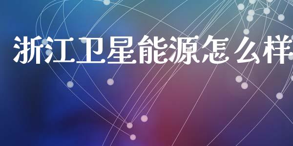 浙江卫星能源怎么样_https://m.apzhendong.com_全球经济_第1张