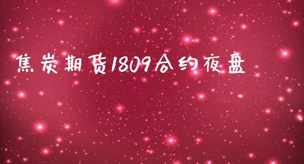 焦炭期货1809合约夜盘_https://m.apzhendong.com_财务分析_第1张