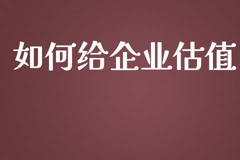 如何给企业估值_https://m.apzhendong.com_财经资讯_第1张