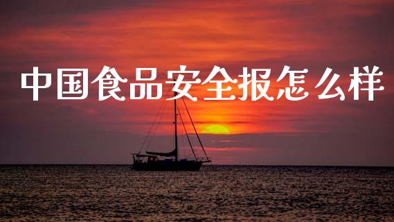 中国食品安全报怎么样_https://m.apzhendong.com_全球经济_第1张
