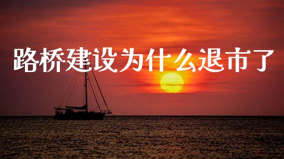 路桥建设为什么退市了_https://m.apzhendong.com_财务分析_第1张
