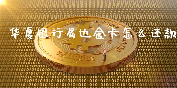 华夏银行易达金卡怎么还款_https://m.apzhendong.com_财经资讯_第1张