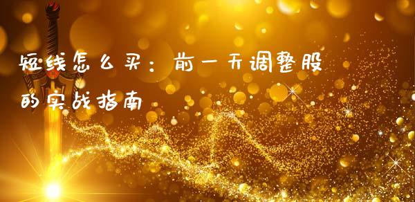 短线怎么买：前一天调整股的实战指南_https://m.apzhendong.com_期货行情_第1张