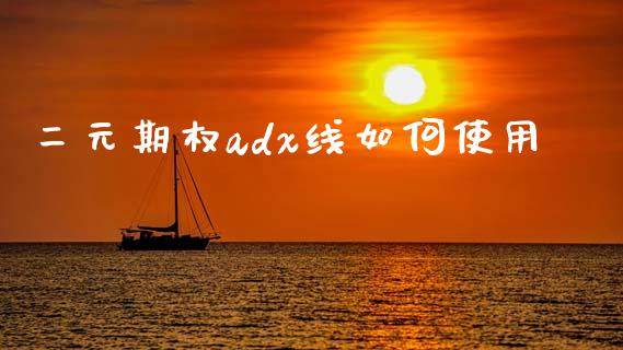 二元期权adx线如何使用_https://m.apzhendong.com_全球经济_第1张