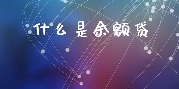 什么是余额贷_https://m.apzhendong.com_财务分析_第1张