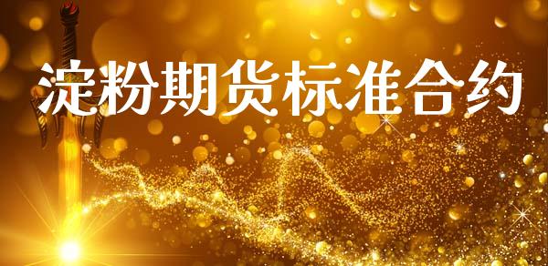 淀粉期货标准合约_https://m.apzhendong.com_财经资讯_第1张