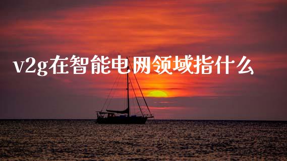 v2g在智能电网领域指什么_https://m.apzhendong.com_财经资讯_第1张