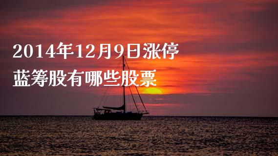 2014年12月9日涨停蓝筹股有哪些股票_https://m.apzhendong.com_期货行情_第1张