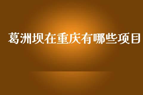 葛洲坝在重庆有哪些项目_https://m.apzhendong.com_财务分析_第1张