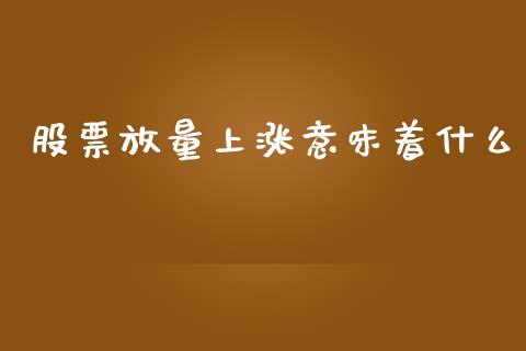股票放量上涨意味着什么_https://m.apzhendong.com_全球经济_第1张