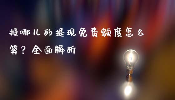 投哪儿的提现免费额度怎么算？全面解析_https://m.apzhendong.com_财务分析_第1张
