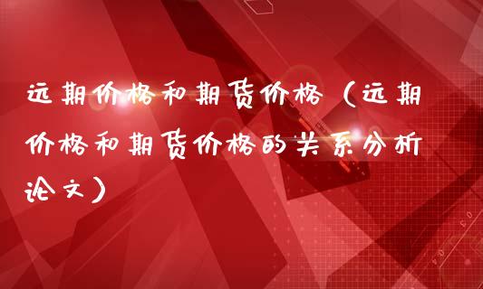 远期价格和期货价格（远期价格和期货价格的关系分析论文）_https://m.apzhendong.com_财经资讯_第1张