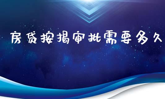 房贷按揭审批需要多久_https://m.apzhendong.com_期货行情_第1张