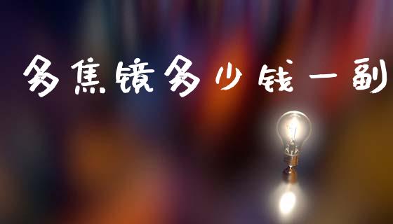 多焦镜多少钱一副_https://m.apzhendong.com_财经资讯_第1张