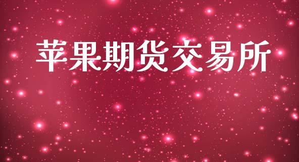 苹果期货交易所_https://m.apzhendong.com_全球经济_第1张