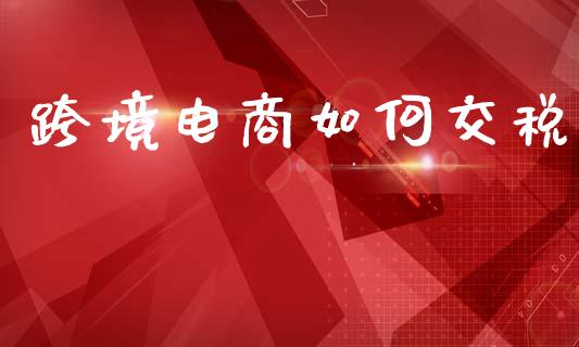 跨境电商如何交税_https://m.apzhendong.com_财经资讯_第1张
