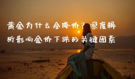 黄金为什么会降价？深度解析影响金价下跌的关键因素_https://m.apzhendong.com_财经资讯_第1张