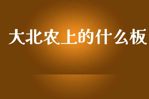 大北农上的什么板_https://m.apzhendong.com_全球经济_第1张