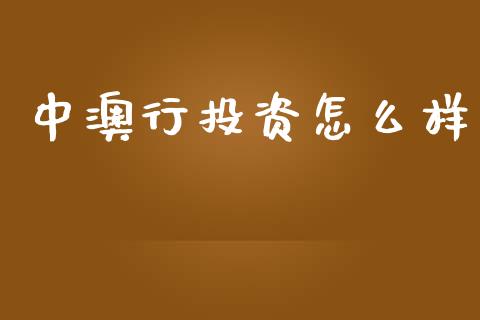 中澳行投资怎么样_https://m.apzhendong.com_财经资讯_第1张