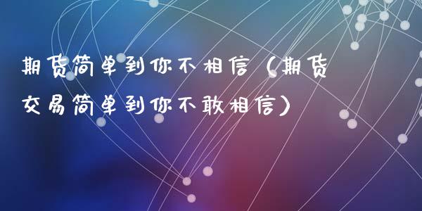 期货简单到你不相信（期货交易简单到你不敢相信）_https://m.apzhendong.com_期货行情_第1张