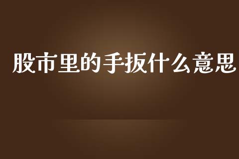 股市里的手扳什么意思_https://m.apzhendong.com_财经资讯_第1张