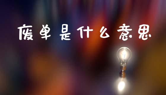 废单是什么意思_https://m.apzhendong.com_财务分析_第1张
