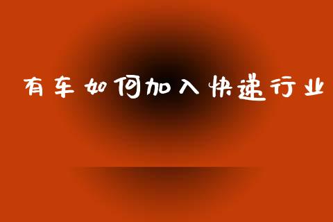 有车如何加入快递行业_https://m.apzhendong.com_期货行情_第1张