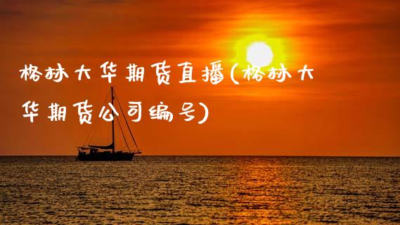 格林大华期货直播(格林大华期货公司编号)_https://m.apzhendong.com_期货行情_第1张