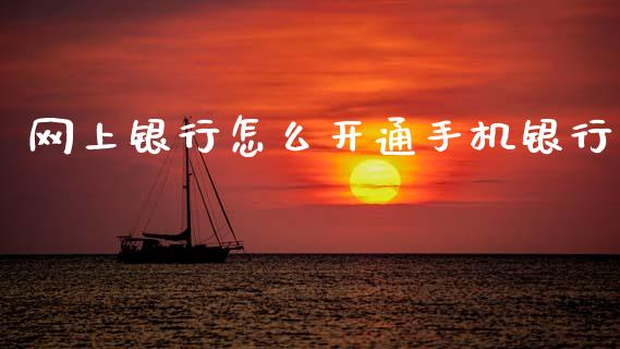 网上银行怎么开通手机银行_https://m.apzhendong.com_财经资讯_第1张