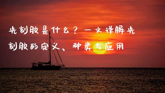 光刻胶是什么？一文详解光刻胶的定义、种类与应用_https://m.apzhendong.com_全球经济_第1张